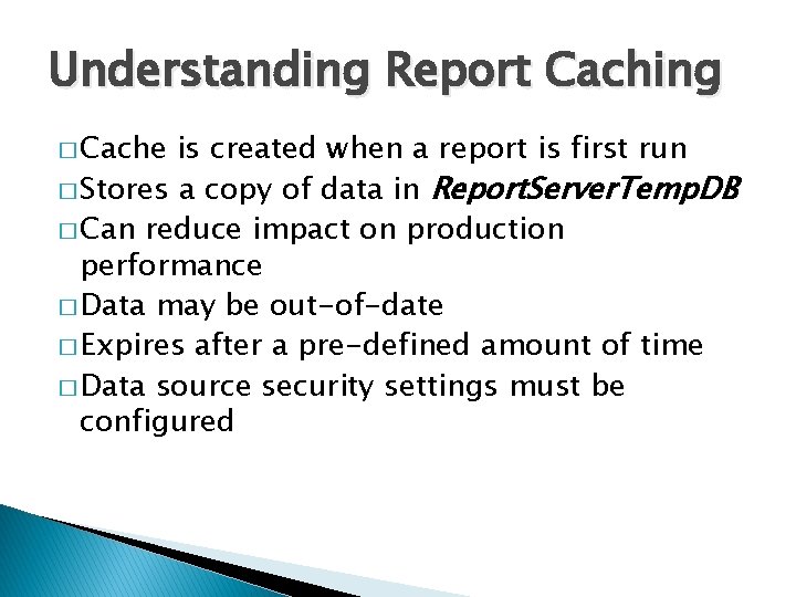 Understanding Report Caching � Cache is created when a report is first run �