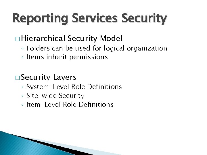 Reporting Services Security � Hierarchical Security Model ◦ Folders can be used for logical