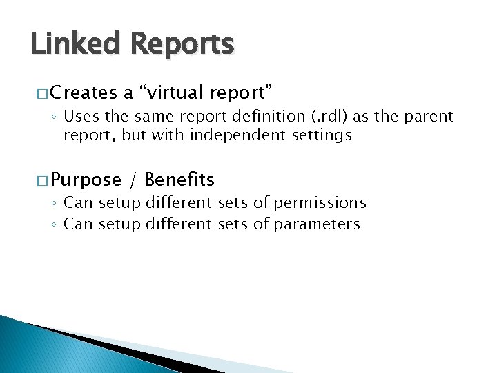 Linked Reports � Creates a “virtual report” ◦ Uses the same report definition (.