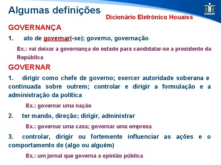 Algumas definições Dicionário Eletrônico Houaiss GOVERNANÇA 1. ato de governar(-se); governo, governação Ex. :