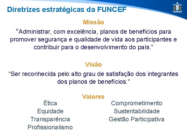Diretrizes estratégicas da FUNCEF Missão “Administrar, com excelência, planos de benefícios para promover segurança