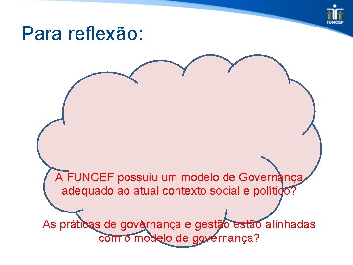 Para reflexão: A FUNCEF possuiu um modelo de Governança adequado ao atual contexto social