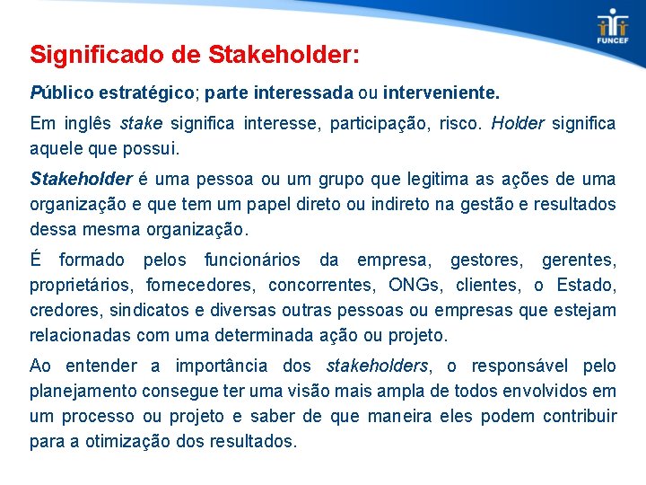 Significado de Stakeholder: Público estratégico; parte interessada ou interveniente. Em inglês stake significa interesse,