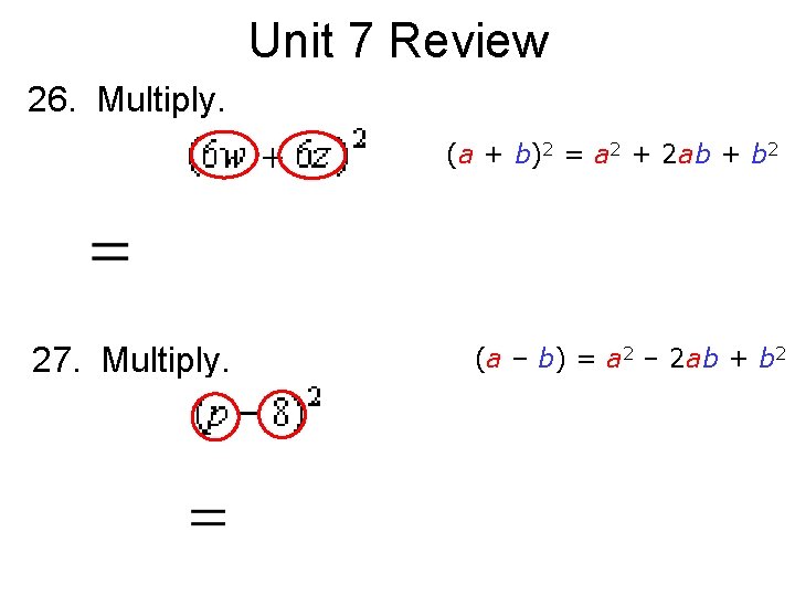 Unit 7 Review 26. Multiply. (a + b)2 = a 2 + 2 ab