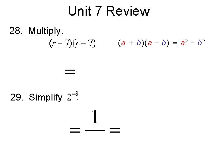 Unit 7 Review 28. Multiply. (a + b)(a – b) = a 2 –