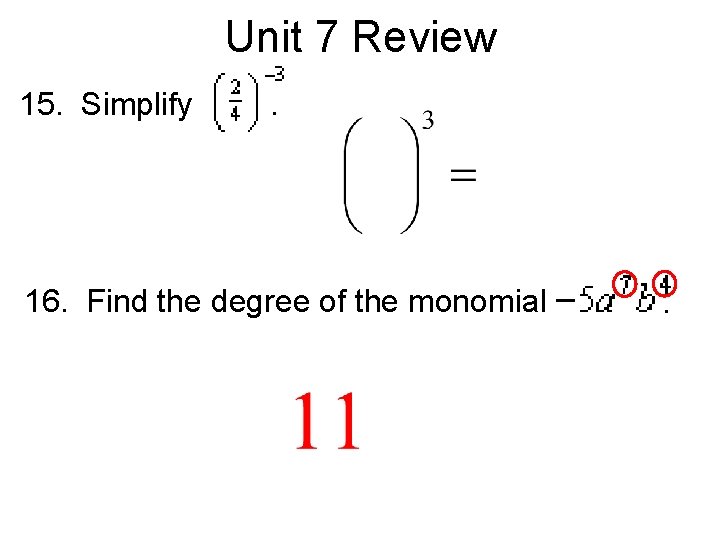 Unit 7 Review 15. Simplify . 16. Find the degree of the monomial .