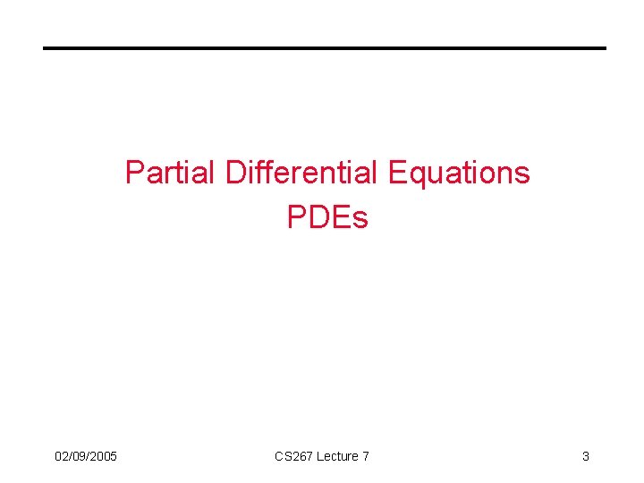 Partial Differential Equations PDEs 02/09/2005 CS 267 Lecture 7 3 