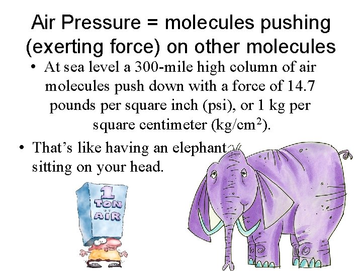 Air Pressure = molecules pushing (exerting force) on other molecules • At sea level