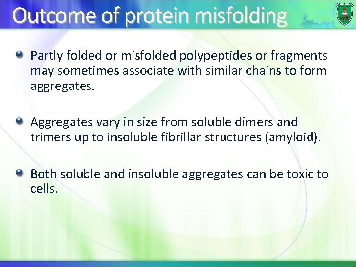 Outcome of protein misfolding Partly folded or misfolded polypeptides or fragments may sometimes associate