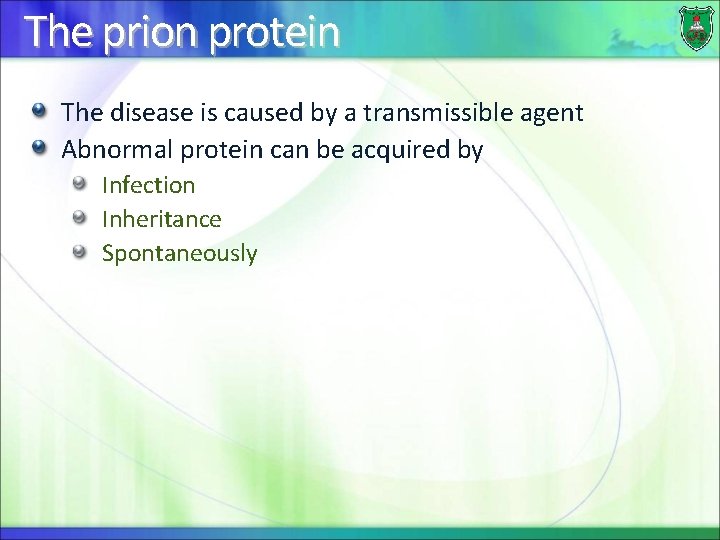 The prion protein The disease is caused by a transmissible agent Abnormal protein can