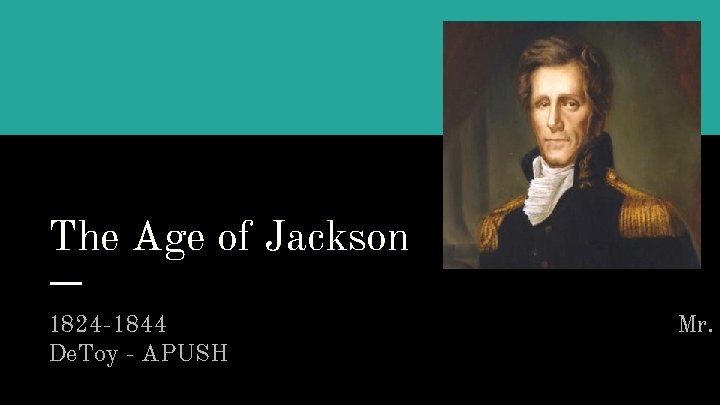 The Age of Jackson 1824 -1844 De. Toy - APUSH Mr. 