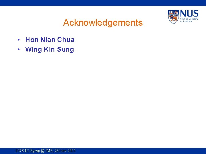 Acknowledgements • Hon Nian Chua • Wing Kin Sung NUS-KI Symp @ IMS, 28