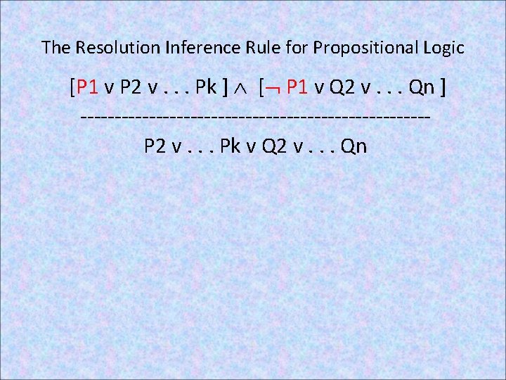 The Resolution Inference Rule for Propositional Logic [P 1 v P 2 v. .