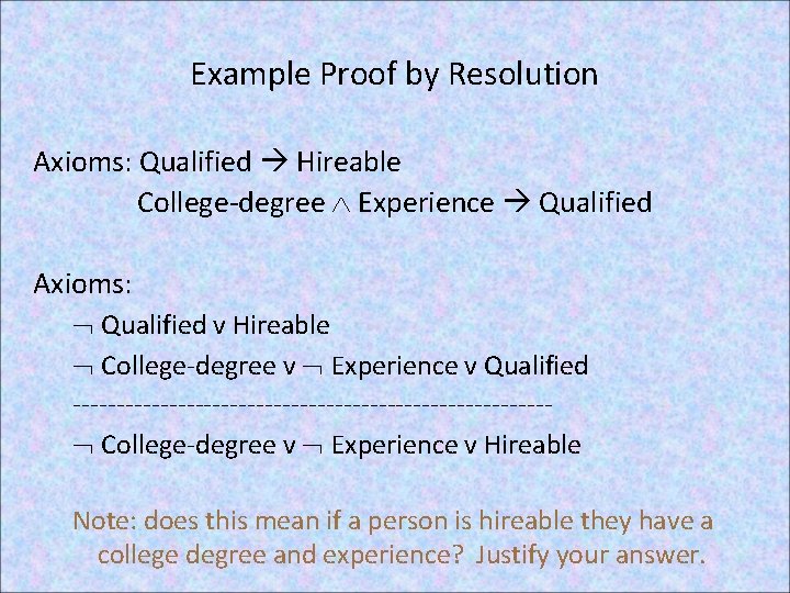 Example Proof by Resolution Axioms: Qualified Hireable College-degree Experience Qualified Axioms: Qualified v Hireable