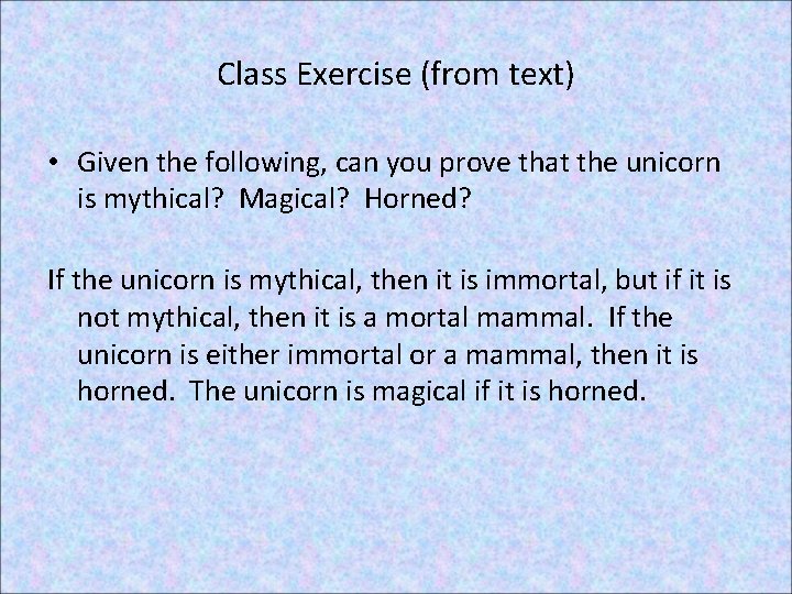 Class Exercise (from text) • Given the following, can you prove that the unicorn