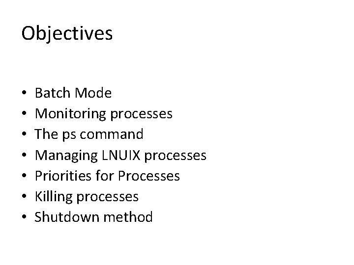Objectives • • Batch Mode Monitoring processes The ps command Managing LNUIX processes Priorities Objectives • • Batch Mode Monitoring processes The ps command Managing LNUIX processes Priorities