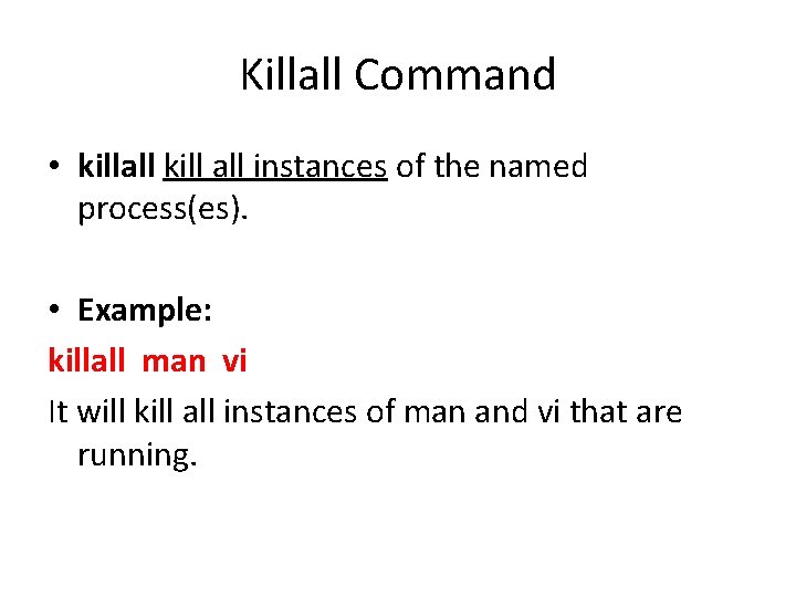 Killall Command • killall kill all instances of the named process(es). • Example: killall Killall Command • killall kill all instances of the named process(es). • Example: killall