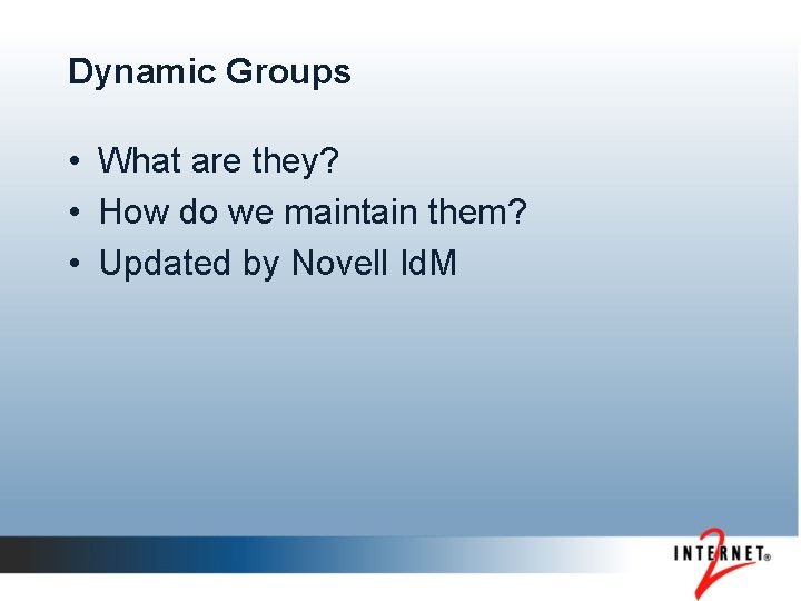 Dynamic Groups • What are they? • How do we maintain them? • Updated