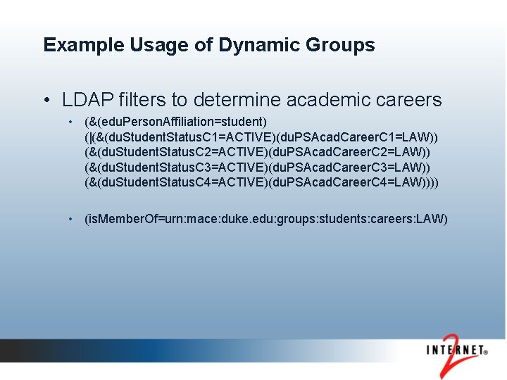 Example Usage of Dynamic Groups • LDAP filters to determine academic careers • (&(edu.