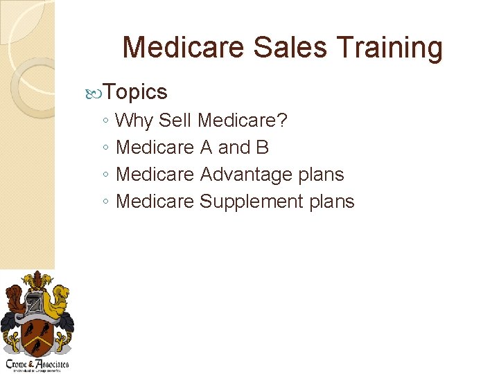Medicare Sales Training Topics ◦ Why Sell Medicare? ◦ Medicare A and B ◦