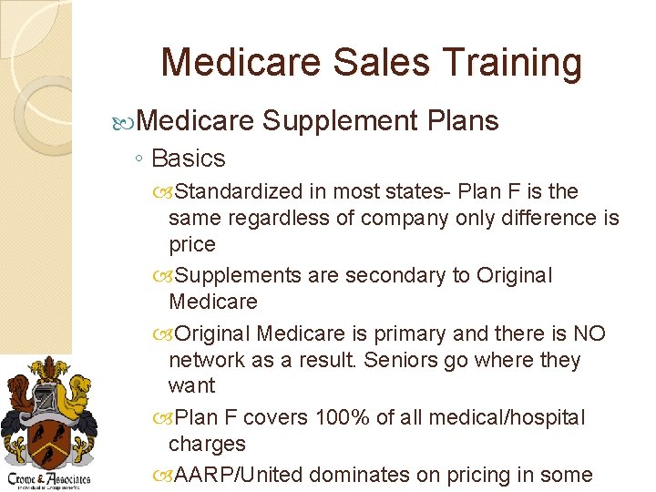 Medicare Sales Training Medicare Supplement Plans ◦ Basics Standardized in most states- Plan F