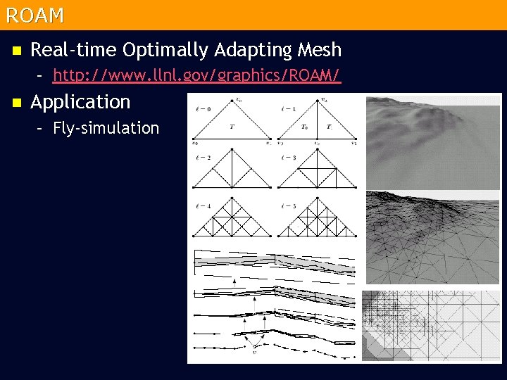 ROAM n Real-time Optimally Adapting Mesh – http: //www. llnl. gov/graphics/ROAM/ n Application –