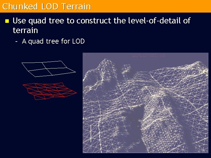 Chunked LOD Terrain n Use quad tree to construct the level-of-detail of terrain –