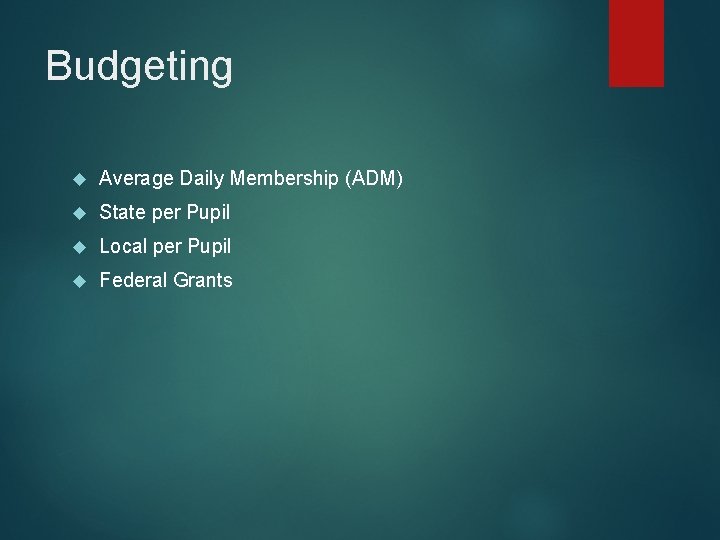Budgeting Average Daily Membership (ADM) State per Pupil Local per Pupil Federal Grants 