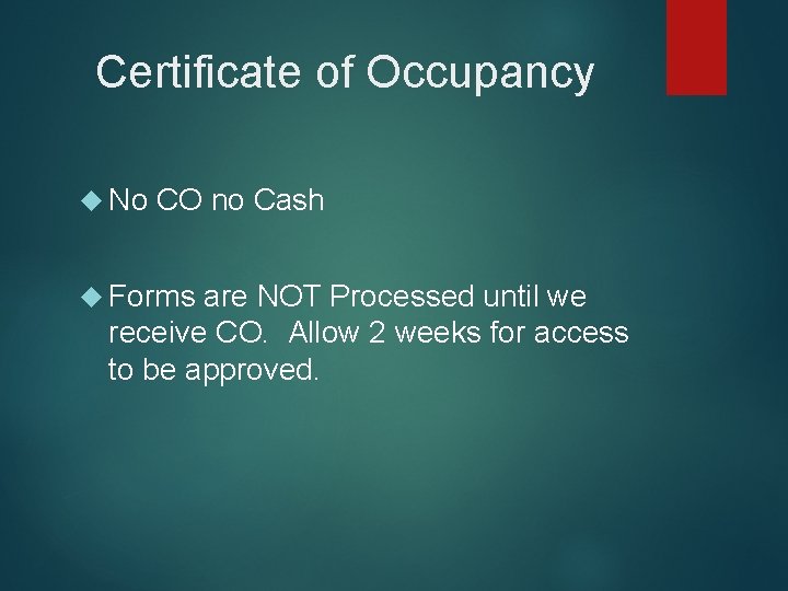 Certificate of Occupancy No CO no Cash Forms are NOT Processed until we receive