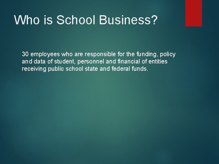 Who is School Business? 30 employees who are responsible for the funding, policy and