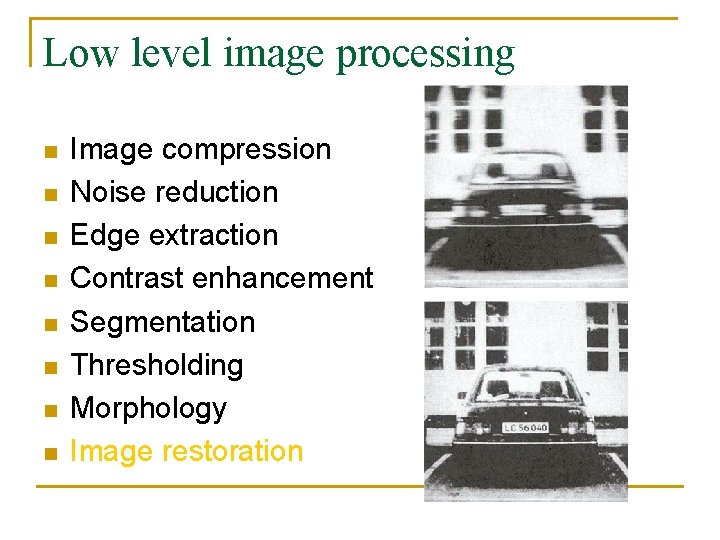 Low level image processing n n n n Image compression Noise reduction Edge extraction