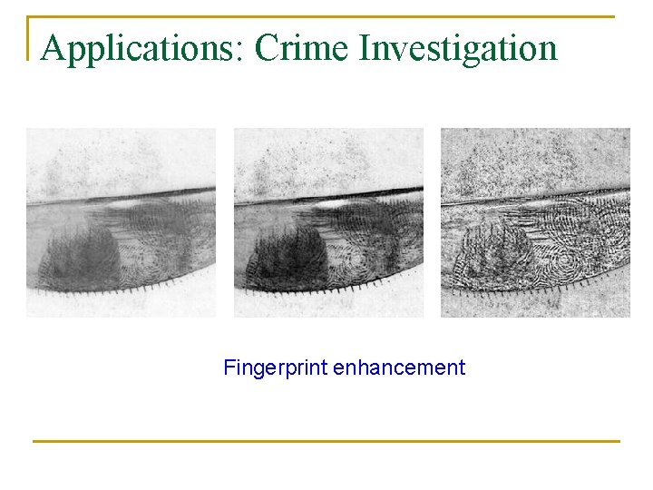 Applications: Crime Investigation Fingerprint enhancement 
