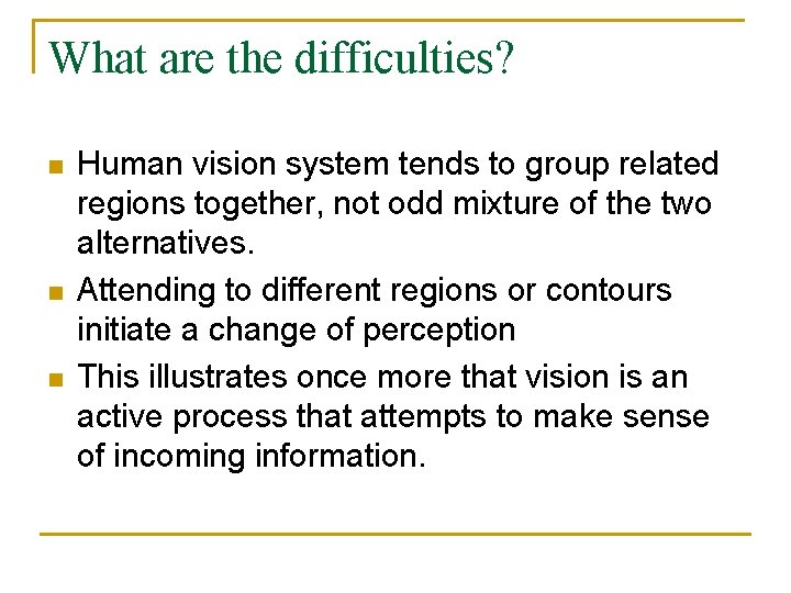 What are the difficulties? n n n Human vision system tends to group related
