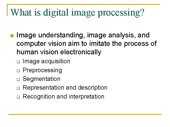 What is digital image processing? n Image understanding, image analysis, and computer vision aim