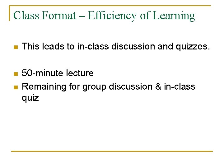 Class Format – Efficiency of Learning n This leads to in-class discussion and quizzes.