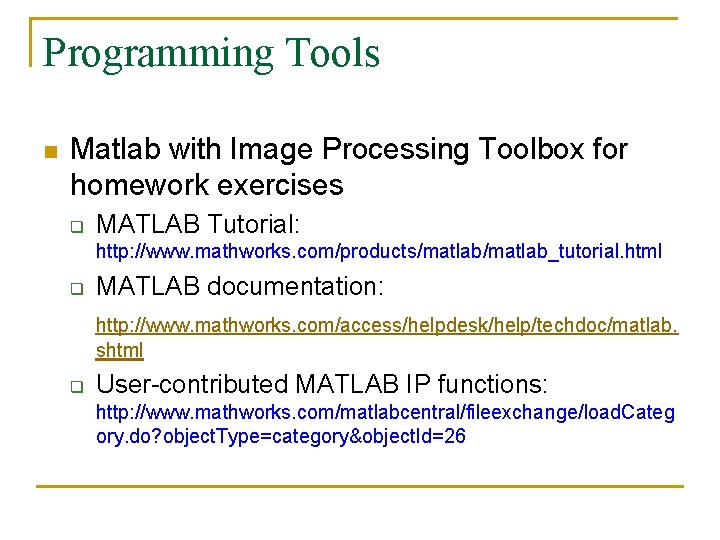 Programming Tools n Matlab with Image Processing Toolbox for homework exercises q MATLAB Tutorial: