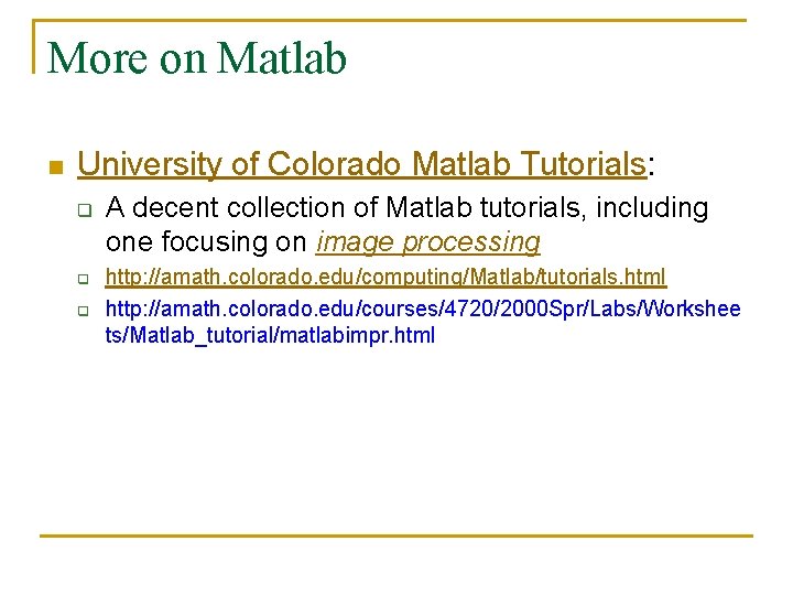 More on Matlab n University of Colorado Matlab Tutorials: q q q A decent