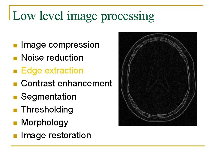 Low level image processing n n n n Image compression Noise reduction Edge extraction