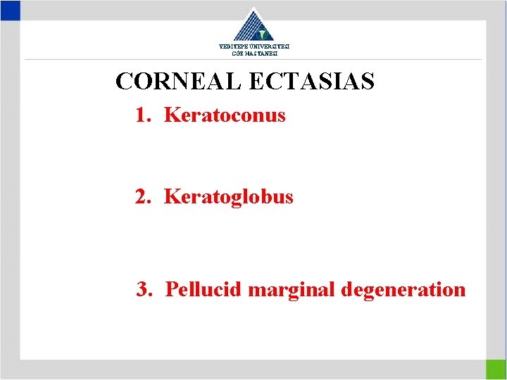 YEDİTEPE ÜNİVERSİTESİ GÖZ HASTANESİ CORNEAL ECTASIAS 1. Keratoconus 2. Keratoglobus 3. Pellucid marginal degeneration