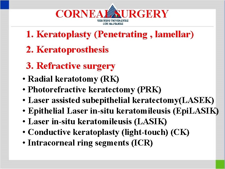 CORNEAL SURGERY YEDİTEPE ÜNİVERSİTESİ GÖZ HASTANESİ 1. Keratoplasty (Penetrating , lamellar) 2. Keratoprosthesis 3.