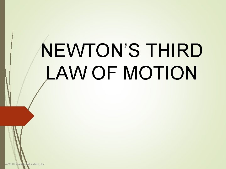 NEWTON’S THIRD LAW OF MOTION © 2010 Pearson Education, Inc. 