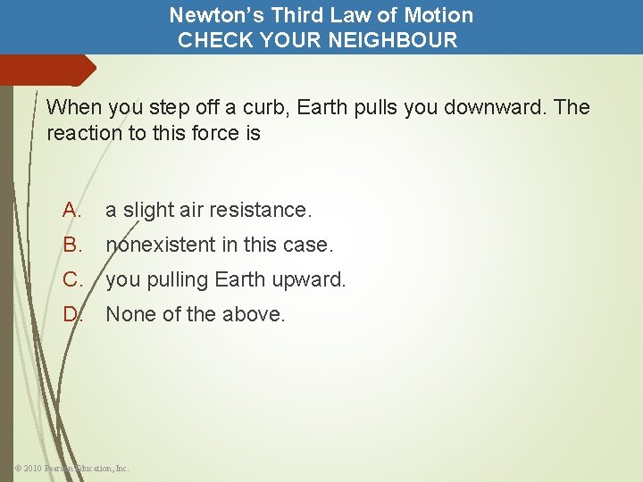 Newton’s Third Law of Motion CHECK YOUR NEIGHBOUR When you step off a curb,