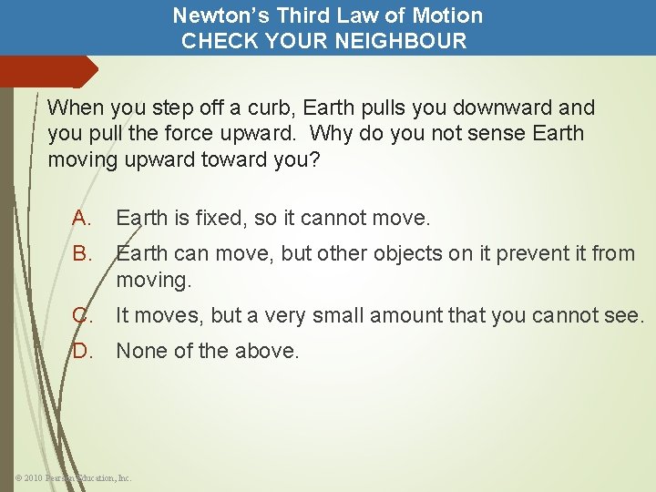Newton’s Third Law of Motion CHECK YOUR NEIGHBOUR When you step off a curb,