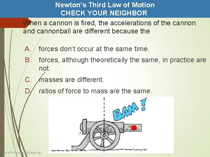 Newton’s Third Law of Motion CHECK YOUR NEIGHBOR When a cannon is fired, the