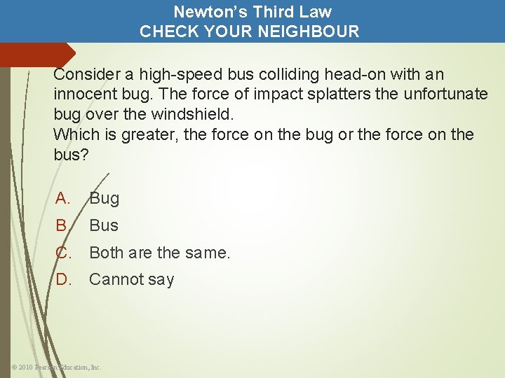 Newton’s Third Law CHECK YOUR NEIGHBOUR Consider a high-speed bus colliding head-on with an