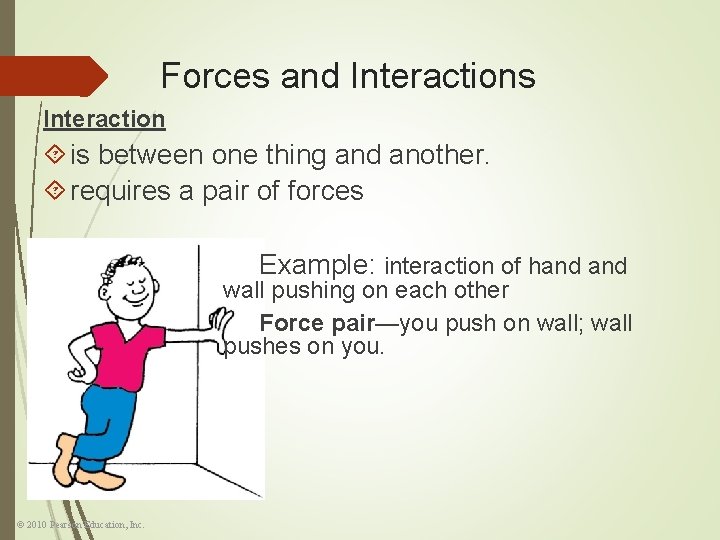 Forces and Interactions Interaction is between one thing and another. requires a pair of