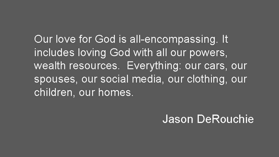 Our love for God is all-encompassing. It includes loving God with all our powers,