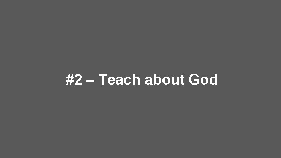 #2 – Teach about God 