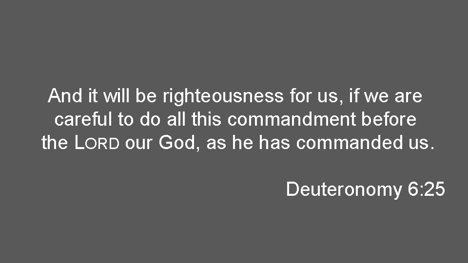 And it will be righteousness for us, if we are careful to do all