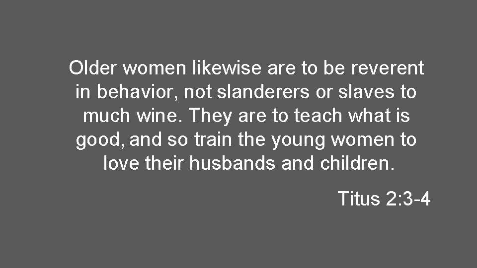 Older women likewise are to be reverent in behavior, not slanderers or slaves to